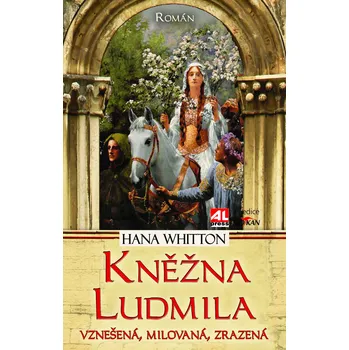 Kněžna Ludmila: Vznešená, milovaná, zrazená - Hana Whitton (2017, pevná)
