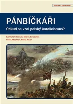 Pánbíčkáři: Odkud se vzal polský katolicismus? - Krzysztof Koehler, Michał Luczewski, Pawel Milcarek, Pavel Rojek
