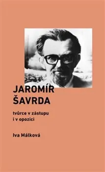 Literární biografie Jaromír Šavrda: Tvůrce v zástupu i v opozici - Iva Málková