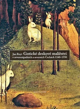 Umění Gotické deskové malířství v severozápadních a severních Čechách, 1340-1550 - Jan Royt