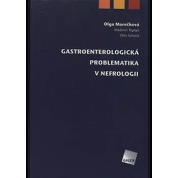 Gastroenterologická problematika v nefrologii - Olga Marečková, Otto Schück, Vladimír Teplan