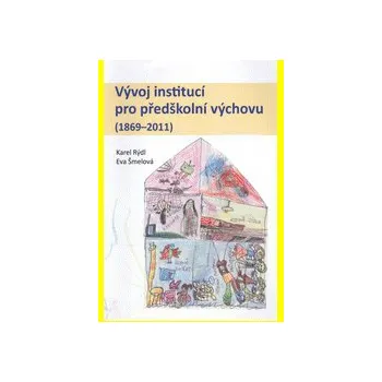 Vývoj institucí pro předškolní výchovu 1869 2011 - Rýdl Karel Šmelová Eva