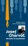 Josef Charvát: Jak jsme ho poznávali -…