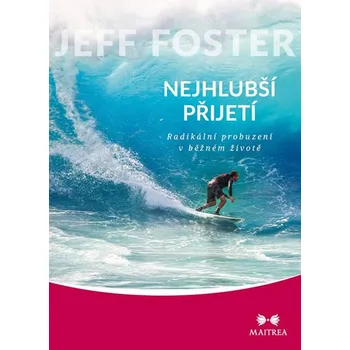 Nejhlubší přijetí: Radikální probuzení v běžném životě - Jeff Foster