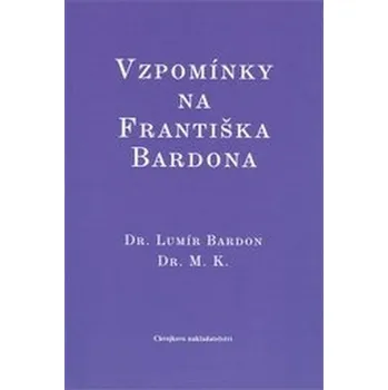 Literární biografie Vzpomínky na Františka Bardona - Lumír Bardon