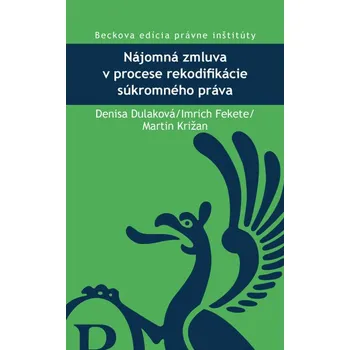 Nájomná zmluva v procese rekodifikácie súkromného práva - Denisa Dulková, Imrich Fekete, Martin Križan (SK)