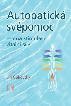 Autopatická svépomoc: Jemná stimulace vitální síly - Jiří Čehovský