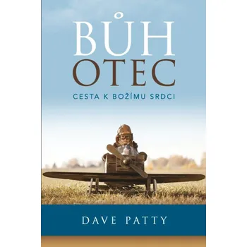 Bůh Otec: Cesta k Božímu srdci - Dave Patty