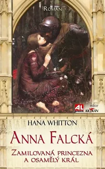 Anna Falcká: Zamilovaná princezna a osamělý král – Hana Whitton