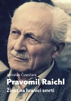 Literární biografie Pravomil Raichl: Život na hranici smrti - Jaroslav Čvančara