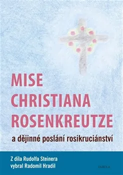 Mise Christiana Rosenkreutze a dějinné poslání rosikruciánství - Rudolf Steiner