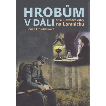 Cestování Hrobům v dáli - Otisk 1. světové války na Lomnicku (Lenka Holubičková)