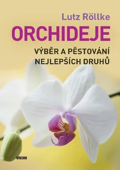 Orchideje: Výběr a pěstování nejlepších druhů - Lutz Röllke
