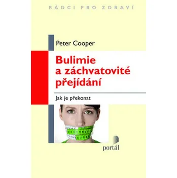 Bulimie a záchvatovité přejídání: Jak je překonat - Peter Cooper