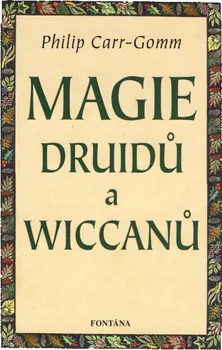 Magie Druidů a Wiccanů - Philip Carr-Gomm