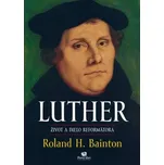 Luther: Život a dielo reformátora - Roland H. Bainton