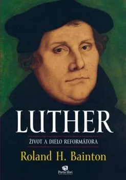 Luther: Život a dielo reformátora - Roland H. Bainton
