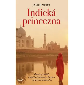 Recenze Indická princezna: Skutečný příběh španělské tanečnice, která se vdala za mahárádžu - Javier Moro