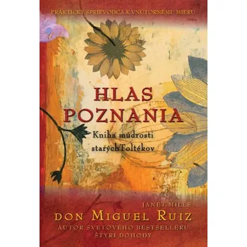 Hlas Poznania: Kniha múdrosti starých Toltékov - Don Miguel Ruiz