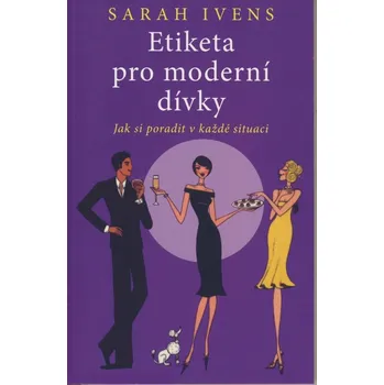 Etiketa pro moderní dívky - Sarah Ivens