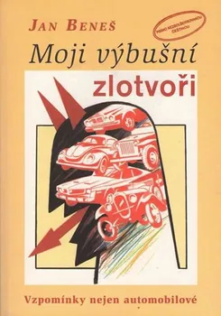 Moji výbušní zlotvoři: Vzpomínky nejen automobilové - Jan Beneš