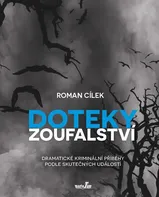 Doteky zoufalství: Dramatické kriminální příběhy podle skutečných událostí - Roman Cílek