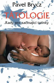 Tátologie: Rady pro začínající tatínky - Pavel Brycz