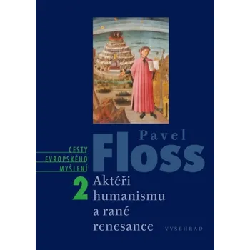 Aktéři humanismu a rané renesance: Cesty evropského myšlení - Pavel Floss