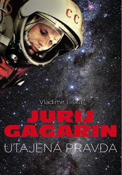 Literární biografie Jurij Gagarin: Utajená pravda - Vladimír Liška