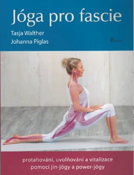Jóga pro fascie: Protahování, uvolňování a vitalizace pomocí jin-jógy a power-jógy - Johanna Piglas, Tasja Walther