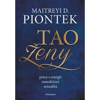Tao ženy: Práce s energií, samoléčení, sexualita - Maitreyi D. Piontek
