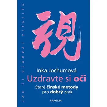 Uzdravte si oči: Staré čínské metody pro dobrý zrak – Inka Jochumová