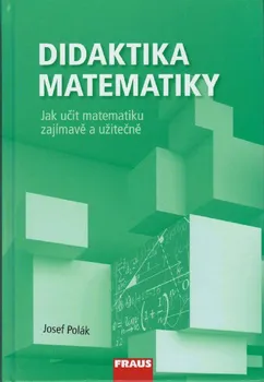 Matematika Didaktika matematiky: Jak učit matematiku zajímavě a užitečně - Josef Polák