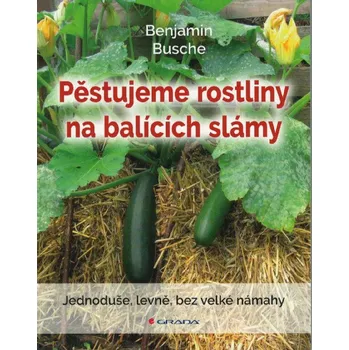 Pěstujeme rostliny na balících slámy: Jednoduše, levně, bez velké námahy - Benjamin Busche