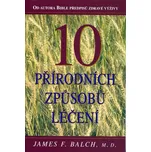 10 přírodních způsobů léčení - James F. Balch