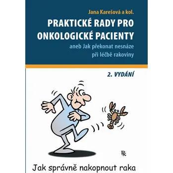 Praktické rady pro onkologické pacienty: Aneb jak překonat nesnáze při léčbě rakoviny - Jana Karešová