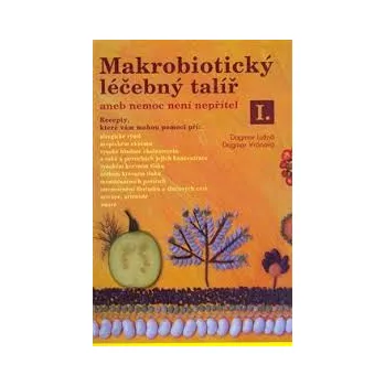 Makrobiotický léčebný talíř aneb Nemoc není nepřítel I. – Dagmar Lužná, Dagmar Vránová