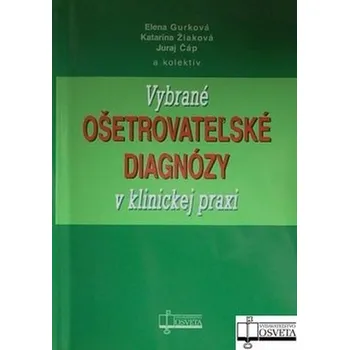 Vybrané ošetrovateľské diagnózy v klinickej praxi - Elena Gurková, Katarína Žiaková, Juraj Čáp