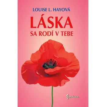Láska sa rodí v tebe - Louise L. Hayová
