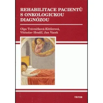 Rehabilitace pacientů s onkologickou diagnózou - Vítězslav Hradil, Olga Trávníčková-Kittlero, Jan Vacek