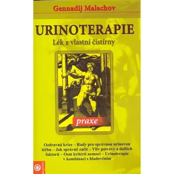 Urinoterapie: Lék z vlastní čistírny: Praxe - Gennadij Malachov