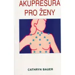 Akupresura pro ženy - Cathryn Bauer