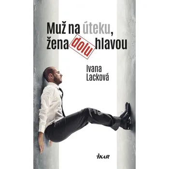 Kniha Muž na úteku, žena dolu hlavou - Ivana Lacková (E-Kniha)