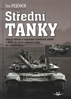 Střední tanky: Dějiny vývoje a nasazení středních tanků a MBT od první světové války do současnosti - Ivo Pejčoch