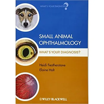 Small Animal Ophthalmology: What's Your Diagnosis? - Heidi Featherstone, Elaine Holt