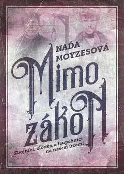 Mimo zákon: Zbojníci, zloději a loupežníci na našem území - Naďa Moyzesová