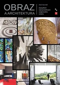 Umění Obraz a architektura: Zamyšlení nad proměnami vzájemného vztahu - Aleš Navrátil