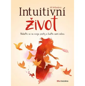 Intuitivní život: Nalaďte se na svoje pocity a buťe sami sebou – Jill Willardová