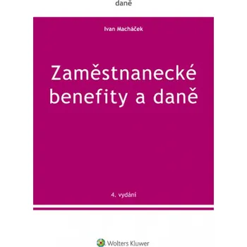 Zaměstnanecké benefity a daně (4. vydání) - Ivan Macháček