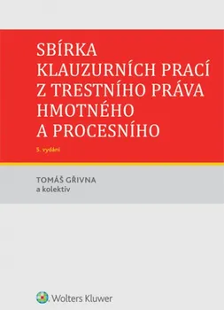 Sbírka klauzurních prací z trestního práva hmotného a procesního (5. vydání) - Tomáš Gřivna a kol.